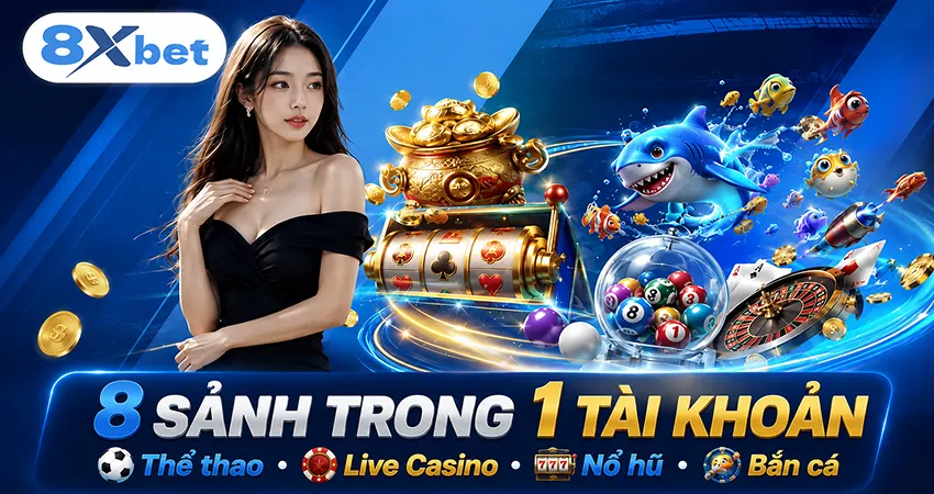 Tám sảnh trong một tài khoản 8xbet: thể thao, live casino, nổ hũ và bắn cá