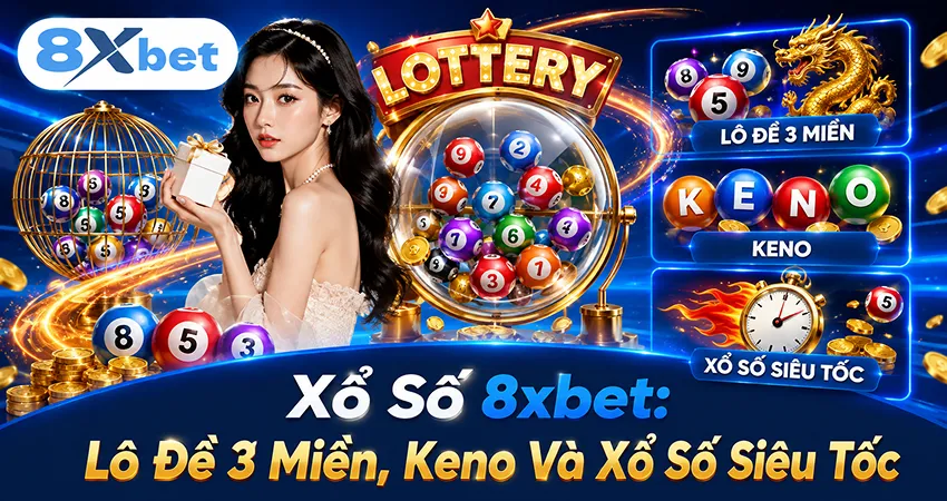 Xổ số 8xbet: lô đề ba miền, Keno và xổ số siêu tốc